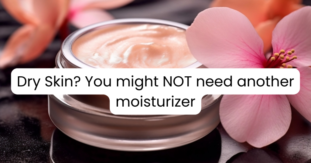 open jar of skin cream, with text that reads "Dry Skin? You might NOT need another moisturizer"